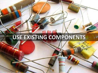 USE EXISTING COMPONENTS
cc: oskay - https://www.flickr.com/photos/17425845@N00
 