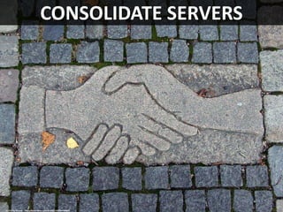 CONSOLIDATE SERVERS
cc: Eva the Weaver - https://www.flickr.com/photos/16324044@N00
 