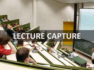LECTURE CAPTURE
cc: uniinnsbruck - https://www.flickr.com/photos/39213312@N07
 