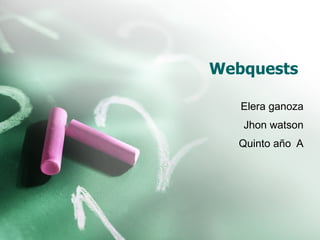 Webquests Elera ganoza Jhon watson Quinto año  A 