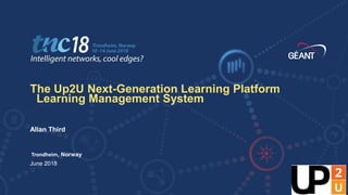 TNC18 Intelligent networks, cool edges?
Allan Third
The Up2U Next-Generation Learning Platform
Learning Management System
Trondheim, Norway
June 2018
 