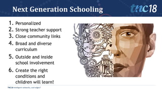 TNC18 Intelligent networks, cool edges?
Next Generation Schooling
1. Personalized
2. Strong teacher support
3. Close commu...