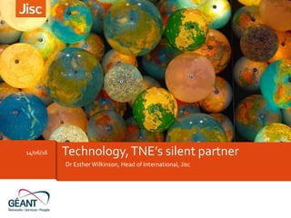 Dr Esther Wilkinson, Head of International, Jisc
14/06/16 Technology,TNE’s silent partner
 