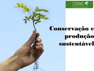 Conservação e
produção
sustentável

 