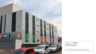 Cliente: PORT
PDV Brasília
Comunicação visual Exterior
 