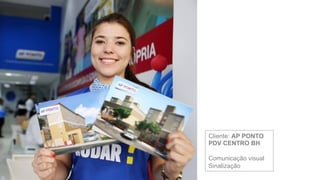 Cliente: AP PONTO
PDV CENTRO BH
Comunicação visual
Sinalização
 