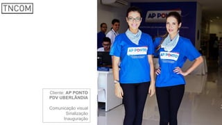 Cliente: AP PONTO
PDV UBERLÂNDIA
Comunicação visual
Sinalização
Inauguração
 