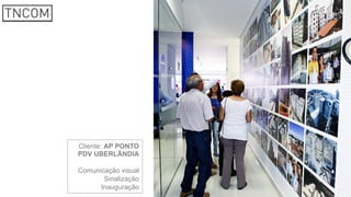 Cliente: AP PONTO
PDV UBERLÂNDIA
Comunicação visual
Sinalização
Inauguração
 