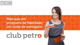 Mais que um
programa de ﬁdelidade;
um clube de vantagens.
 