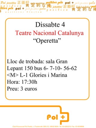 Dissabte 4 Teatre Nacional Catalunya “ Operetta” Lloc de trobada: sala Gran Lepant 150 bus 6- 7-10- 56-62  <M> L-1 Glories i Marina Hora: 17:30h Preu: 3 euros 