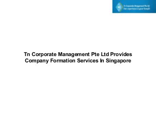 Tn Corporate Management Pte Ltd Provides
Company Formation Services In Singapore
 