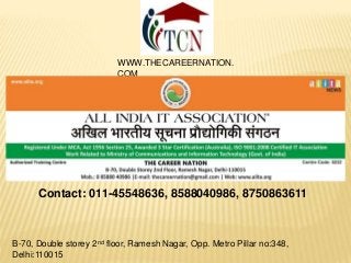 Contact: 011-45548636, 8588040986, 8750863611
WWW.THECAREERNATION.
COM
B-70, Double storey 2nd floor, Ramesh Nagar, Opp. Metro Pillar no:348,
Delhi:110015
 