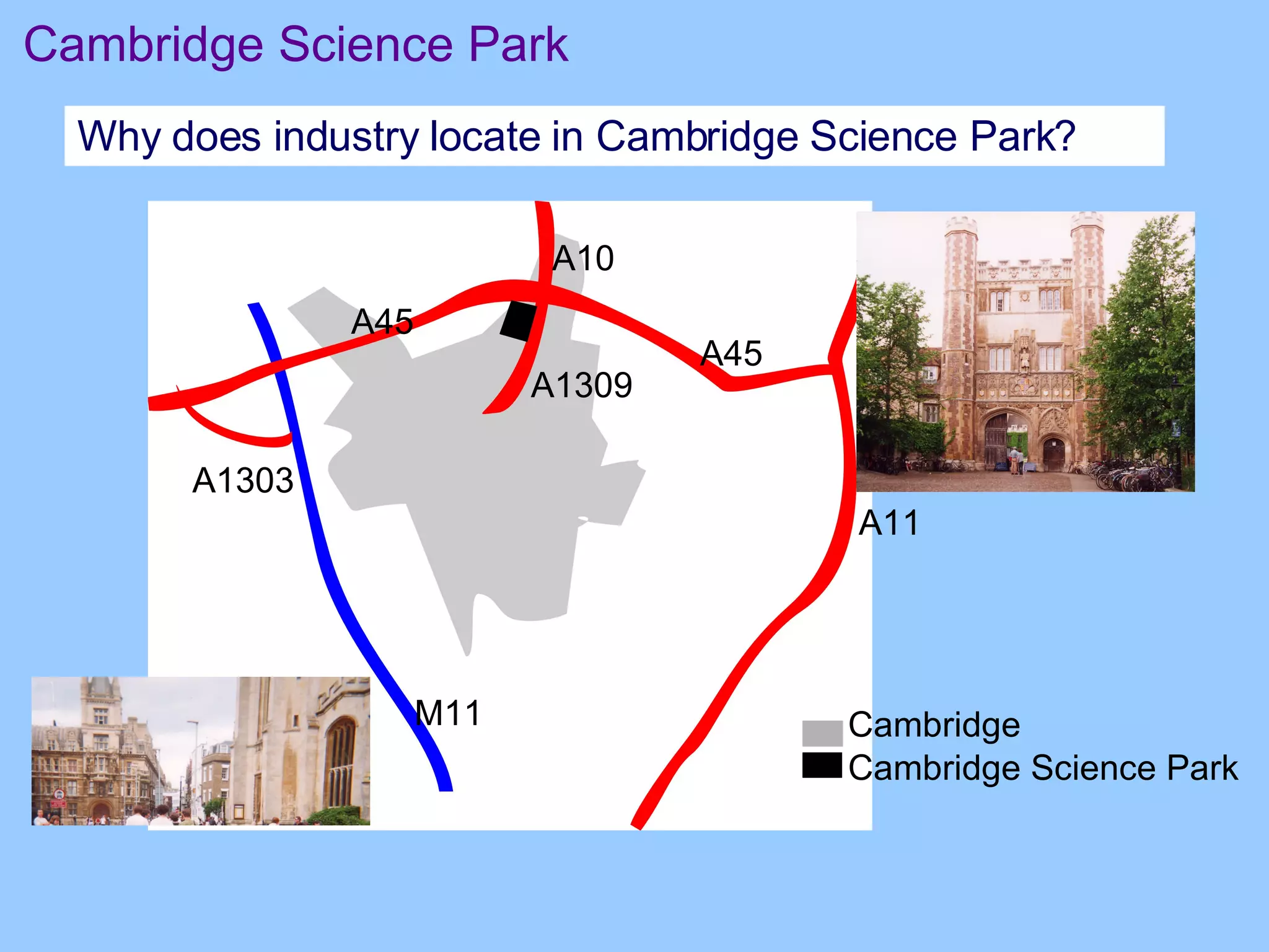 Why does industry locate in Cambridge Science Park?  Cambridge Science Park Cambridge Cambridge Science Park M11 A45 A10 A45 A11 A1303 A1309 