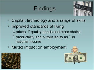 Findings Capital, technology and a range of skills Improved standards of living    prices,    quality goods and more choice    productivity and output led to an    in national income Muted impact on employment 