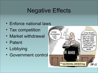 Negative Effects Enforce national laws Tax competition  Market withdrawal Patent Lobbying Government control 