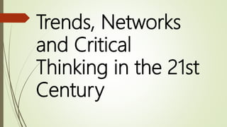 Trends, Networks
and Critical
Thinking in the 21st
Century
 