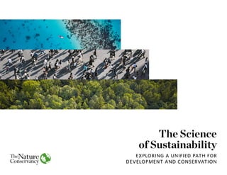 The Science
of Sustainability
EXPLORING A UNIFIED PATH FOR
DEVELOPMENT AND CONSERVATION
 