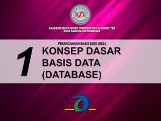 1
KONSEP DASAR
BASIS DATA
(DATABASE)
 