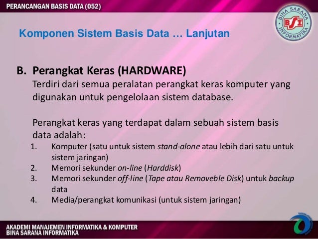 Komponen Sistem Basis Data … Lanjutan B. Perangkat Keras (HARDWARE) Terdiri dari semua peralatan perangkat keras komputer ...