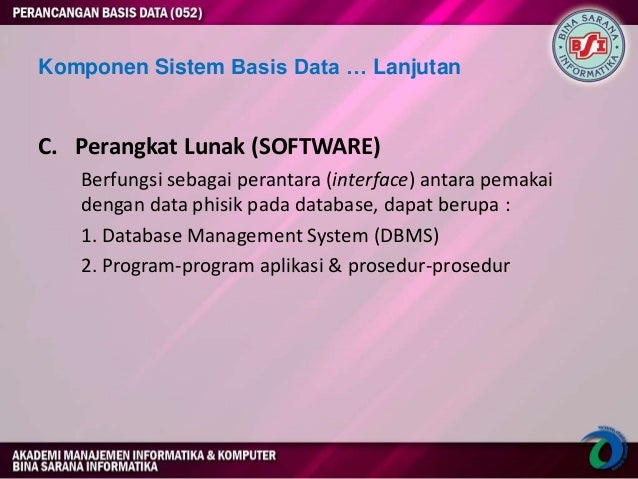 Komponen Sistem Basis Data … Lanjutan C. Perangkat Lunak (SOFTWARE) Berfungsi sebagai perantara (interface) antara pemakai...