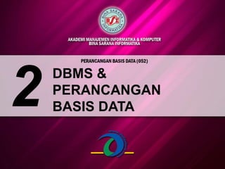 DBMS &
PERANCANGAN
BASIS DATA2
 