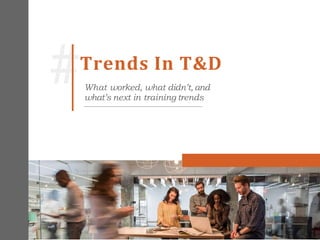 Trends In T&D
What worked, what didn’t, and
what’s next in training trends
 