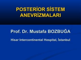 POSTERİOR SİSTEMPOSTERİOR SİSTEM
ANEVRİZMALARIANEVRİZMALARI
Prof. Dr. Mustafa BOZBUĞAProf. Dr. Mustafa BOZBUĞA
Hisar Intercontinental Hospital, İstanbulHisar Intercontinental Hospital, İstanbul
 