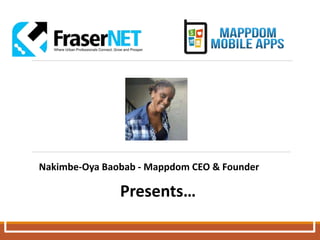 Nakimbe-Oya Baobab - Mappdom CEO & Founder
Presents…
 