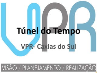 Túnel do Tempo
VPR- Caxias do Sul
 