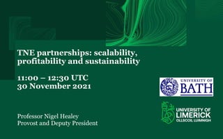 TNE partnerships: scalability,
profitability and sustainability
11:00 – 12:30 UTC
30 November 2021
Professor Nigel Healey
Provost and Deputy President
 