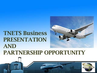 TNETS Business
PRESENTATION
AND
PARTNERSHIP OPPORTUNITY
 