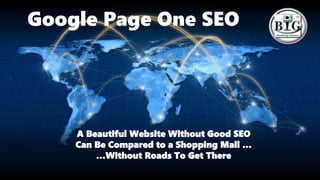 Google Page One SEO
A Beautiful Website Without Good SEO
Can Be Compared to a Shopping Mall …
…Without Roads To Get There
 