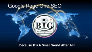 Google Page One SEO
Because It’s A Small World After All!
 