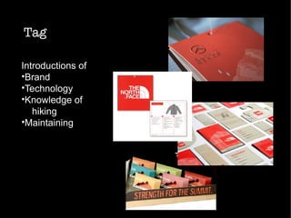 Tag
Introductions of
•Brand
•Technology
•Knowledge of
hiking
•Maintaining
 