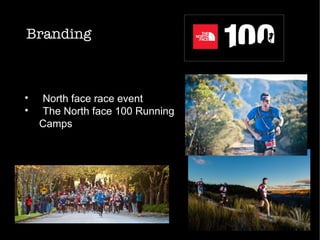 Branding
• North face race event
• The North face 100 Running
Camps
 