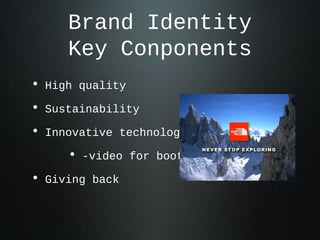 Brand Identity
Key Conponents
• High quality
• Sustainability
• Innovative technology
• -video for boot
• Giving back
 