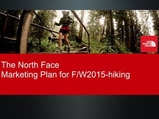 The North Face
Marketing Plan for F/W2015-hiking
 