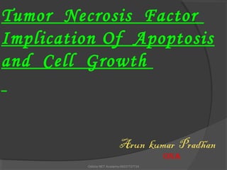 Tumor Necrosis Factor
Implication Of Apoptosis
and Cell Growth
Arun kumar Pradhan
ONA
Odisha NET Academy-09337727724
 
