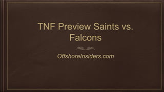 TNF Preview Saints vs.
Falcons
OffshoreInsiders.com
 