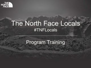 The North Face Locals
#TNFLocals
Program Training
 