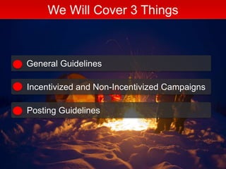 Posting Guidelines
We Will Cover 3 Things
Incentivized and Non-Incentivized Campaigns
General Guidelines
 