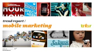 trend report /
mobile marketing



AUGUST 2012
www.tenfouragency.com
 