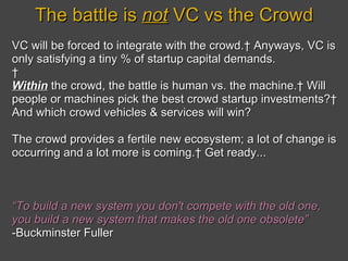 The battle is  not  VC vs the Crowd VC will be forced to integrate with the crowd.  Anyways, VC is only satisfying a tiny ...