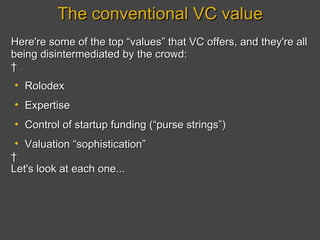 The conventional VC value <ul><li>Here're some of the top “values” that VC offers, and they're all being disintermediated ...