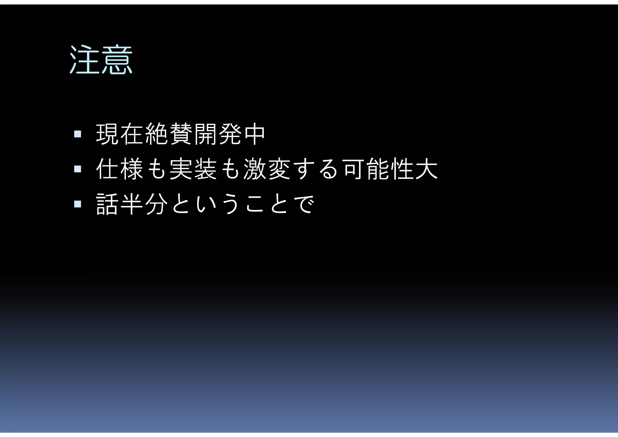 注意

 現在絶賛開発中
 仕様も実装も激変する可能性大
 話半分ということで
 