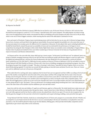 11
Staff Spotlight - Jamey Lowe
By Reporter Sue Ratcliff
Jamey Lowe started at the Club back in January 2000 when he was hired as a pro. He became Director of Tennis in 2012 and since then
has built the tennis program to consist of 17 U.S.T.A teams, 5 interclub teams and 5 junior programs. The adult program was always strong,
and so since his appointment he has mainly concentrated his efforts on building up the junior program and other areas such as the pro shop,
which is now one of Prince’s biggest customers, whilst ensuring that the needs of the adult players continued to be met.
Born and raised in Winchester, Virginia, Jamey started playing tennis with his Dad when he was six years old. At thirteen he began taking
lessons from a local pro and found that he had significant natural ability. He practiced regularly but probably not to the extent that some of
the top junior players do nowadays, given the different level of competition at that point. He also played other sports including basketball and
football but found that he enjoyed the personal accountability of tennis and was motivated by his performance as he began to win in
competitions becoming the State Champion while at John Hanley High School. Jamey was awarded a tennis scholarship to Virginia Military
Institute where he played and studied for three years before transferring to Clemson University for his final year. He graduated with two
majors in Economics and Business Administration.
At Clemson and for a few years after that, Jamey didn’t pick up a tennis racquet. “At that point I just felt burnt out,” he explained. Jamey was
living in Charlotte managing restaurants when he saw that The Point was looking for people with Business degrees to open up a golf course.
He applied and subsequently got a call from the Tennis Professional at the time asking him if he was interested in a tennis pro position.
Jamey worked here as a Pro until April 15, 2008 when he took a position as Director of Tennis at Skybrook. In 2012 he was asked to return to
Trump National Golf Club Charlotte as Director of Tennis with a clear focus on building, managing and promoting the program. Since then
the program has gone from strength to strength. “This place is booming,” smiles Jamey, “especially the Junior Program where we now have
about 80 kids playing regularly.” In total there are around 100 ladies playing on Interclub teams and about 50 active men. There are 3 tennis
pros and two additional courts are in the process of being built.
When asked about his coaching style, Jamey emphasizes that he doesn’t have just one approach and that it differs according to the level and
goals of the member, ensuring that he meets the needs of the serious player and that of the younger kids who he wants to have fun and
develop a love for the game. His aim is to make tennis accessible to everyone from 4 years old to 74 and beyond, and to make the Trump
tennis facility one that is welcoming to new members and to total beginners as well as serving the needs of the competitive player. “Our
ladies’ Hit and Giggle group is a great way to start out for lots of people and I want to encourage members who have never played before just
to come along and give it a go,” says Jamey. “I love my job because I am working outside doing something that I love. I also enjoy playing on
some of the same teams as the members and the exhibitions, pro-ams and other events.”
Jamey lives with his wife Amy and children, JT, aged two and Giavanna, aged six in Mooresville. The whole family loves to play tennis and
to travel to the beach and the mountains when they get the chance. Jamey’s tennis hero is John McEnroe. He liked the style of his game; his
serve and volley approach and the fact that he, unlike everyone else, played better when he was upset. Of course he also recognizes the way
that the game has changed over the years due to the level of competition and racquet technology enabling a more powerful, faster game.
Trump National Golf Club, Charlotte, clearly has an outstanding Director of Tennis and a program to accommodate all levels. Whether you
are tempted to try your hand at tennis for the first time or you are a seasoned player who has just moved here or not played for some time,
pay Jamey a visit. He would be pleased to help you get into this fabulous, lifelong game, which provides both healthy competition and an
opportunity to get to know many others in the community.
 