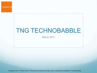 TNG TECHNOBABBLE March 2011 Copyright © 2011 The New Group. This document contains information that is confidential and property of The New Group. 
