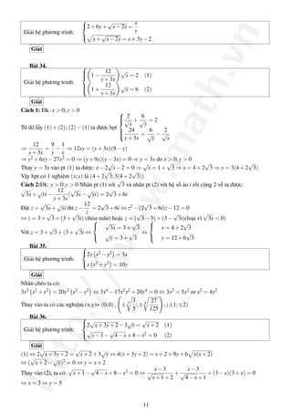 √
                           2 + 6y + x − 2y = x
                           
                                              y




                                                                          .vn
 Giải hệ phương trình:            √
                              x + x − 2y = x + 3y − 2
                           

    Giải

   Bài 34.                 
                            1 − 12    √
                                        x = 2 (1)
                           
                                y + 3x
                           
 Giải hệ phương trình:




                                                              ath
                            1 + 12    √
                                        y = 6 (2)
                           
                                y + 3x
                           

   Giải
Cách 1: Đk: x > 0; y > 0                   
                                              2
                                           √ + 6 = 2
                                                   √
                                               x     y
                                           
Từ đó lấy (1) + (2); (2) − (1) ta được hpt
                                            24 = 6 − √     2
                                                      √
                                             y + 3x      y   x
                                           




                                                   .m
     12      9 1
⇒         = − ⇒ 12xy = (y + 3x)(9 − y)
   y + 3x y x
⇒ y2 + 6xy − 27x2 = 0 ⇒ (y + 9x)(y − 3x) = 0 ⇒ y = 3x do x > 0, y > 0
                                      √              √       √                √                √
Thay y = 3x vào pt (1) ta được: x − 2 x − 2 = 0 ⇒ x = 1 + 3 ⇒ x = 4 + 2 3 ⇒ y = 3(4 + 2 3)
                                     √          √
Vậy hpt có 1 nghiệm (x; y) là (4 + 2 3; 3(4 + 2 3))
                                          √
Cách 2:Đk: x > 0; y > 0 Nhân pt (1) với 3 và nhân pt (2) với hệ số ảo i rồi cộng 2 vế ta được:
                                    ww
√      √        12 √          √       √
  3x + yi −          ( 3x − yi) = 2 3 + 6i
              y + 3x
        √       √           12     √                 √
Đặt z = 3x + yi thì z −         = 2 3 + 6i ⇔ z2 − (2 3 + 6i)z − 12 = 0
           √          √      z                    √             √            √
⇔ z = 3 + 3 + (3 + 3i) (thỏa mãn) hoặc z = ( 3 − + (3 − 3i)(loại vì 3x < 0)
                                 √                     3)
                                                √       x = 4 + 2√3
            √          √              3x = 3 + 3
Với z = 3 + 3 + (3 + 3i ⇔                      √ ⇔                   √
                                 √y = 3 + 3            y = 12 + 6 3
                /w


   Bài 35.                 
                           2y x2 − y2 = 3x
 Giải hệ phương trình:
                           x x2 + y2 = 10y

    Giải
Nhân chéo ta có:
3x2 x2 + y2 = 20y2 x2 − y2 ⇔ 3x4 − 17x2 y2 + 20y4 = 0 ⇔ 3x2 = 5y2 or x2 = 4y2
             p:/




                                                3       27
Thay vào ta có các nghiệm (x;y)= (0; 0) , ± 4     ;± 4       ; (±1; ±2)
                                                5      125
   Bài 36.
                           2√x + 3y + 2 − 3√y = √x + 2 (1)
                           

 Giải hệ phương trình:
                           √y − 1 − √4 − x + 8 − x2 = 0 (2)
htt




    Giải
       √              √        √
(1) ⇔ 2 x + 3y + 2 = x + 2 + 3 y ⇔ 4(x + 3y + 2) = x + 2 + 9y + 6 y(x + 2)
    √         √
⇔ ( x + 2 − y)2 = 0 ⇔ y = x + 2
                    √       √                       x−3          x−3
Thay vào (2), ta có: x + 1 − 4 − x + 8 − x2 = 0 ⇔ √        +√           + (3 − x)(3 + x) = 0
                                                   x+1+2        4−x+1
⇔x=3⇒y=5


                                                    11
 