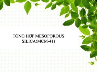 TỔNG HỢP MESOPOROUS
SILICA(MCM-41)
 