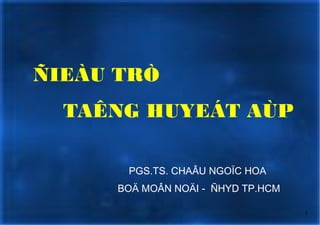 1
ÑIEÀU TRÒ
TAÊNG HUYEÁT AÙP
PGS.TS. CHAÂU NGOÏC HOA
BOÄ MOÂN NOÄI - ÑHYD TP.HCM
 